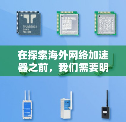 在探索海外网络加速器之前，我们需要明确几个关键点