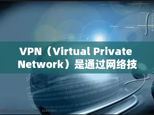 VPN（Virtual Private Network）是通过网络技术来实现远程访问不同国家或地区的网络服务的一种技术。它通过加密技术和多点网络连接，使用户能够访问其他国家或地区的互联网