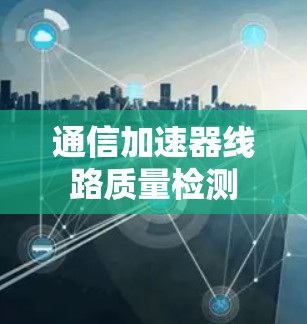 通信加速器线路质量检测