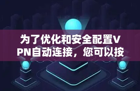 为了优化和安全配置VPN自动连接，您可以按照以下步骤进行操作
