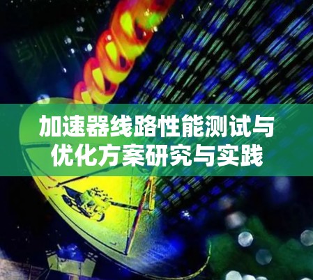加速器线路性能测试与优化方案研究与实践