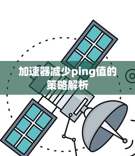加速器减少ping值的策略解析
