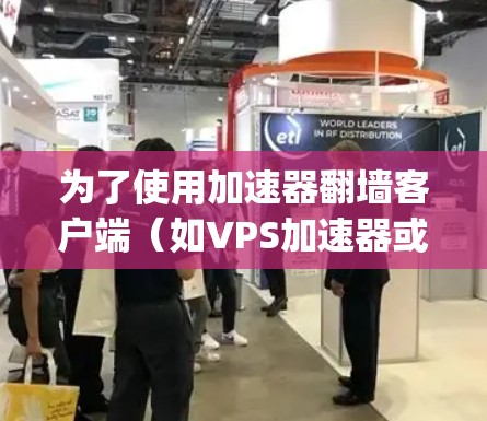 为了使用加速器翻墙客户端（如VPS加速器或JustClock）加速视频下载，您可以按照以下步骤操作