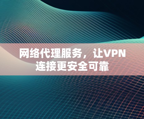 网络代理服务，让VPN连接更安全可靠