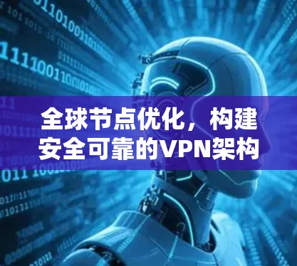 全球节点优化，构建安全可靠的VPN架构