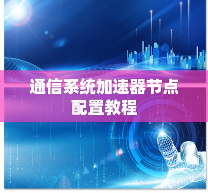通信系统加速器节点配置教程