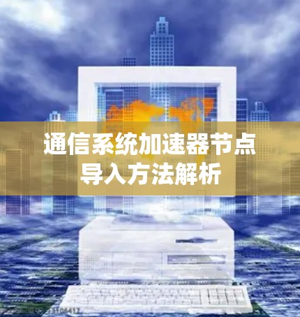 通信系统加速器节点导入方法解析