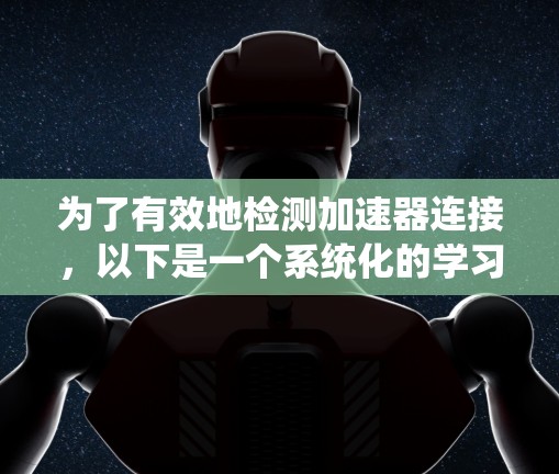 为了有效地检测加速器连接，以下是一个系统化的学习计划