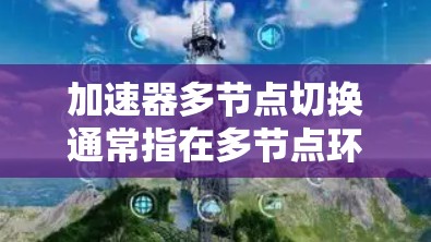 加速器多节点切换通常指在多节点环境中，加速器（如显卡或CPU）在不同节点之间切换执行的性能优化。以下是实现这一功能的通用步骤