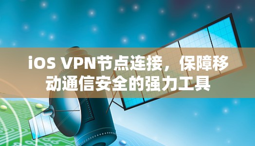 iOS VPN节点连接，保障移动通信安全的强力工具