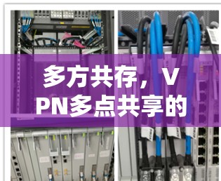 多方共存，VPN多点共享的利弊与选择