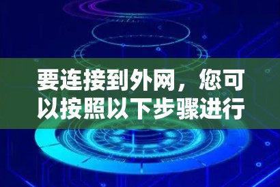 要连接到外网，您可以按照以下步骤进行