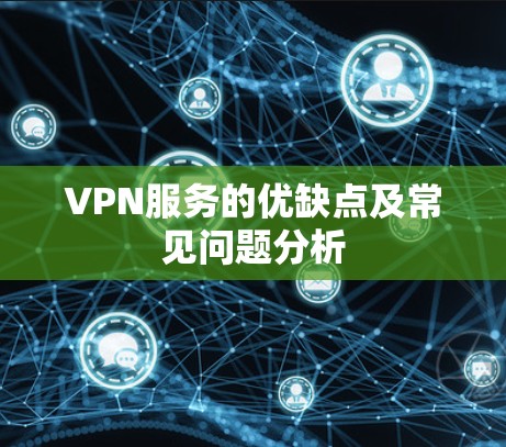 VPN服务的优缺点及常见问题分析