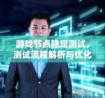 游戏节点稳定测试，测试流程解析与优化方案