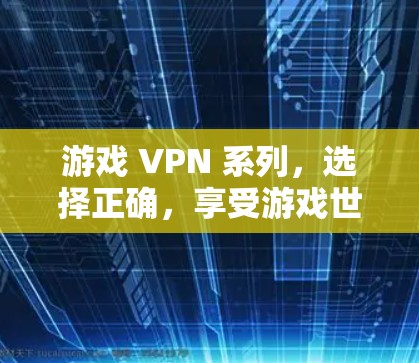 游戏 VPN 系列，选择正确，享受游戏世界