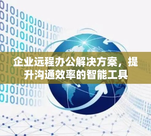 企业远程办公解决方案，提升沟通效率的智能工具