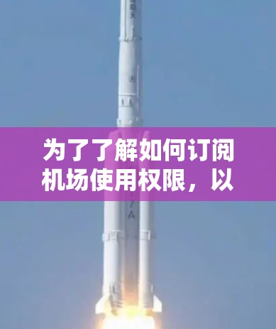 为了了解如何订阅机场使用权限，以下是一步步的指南
