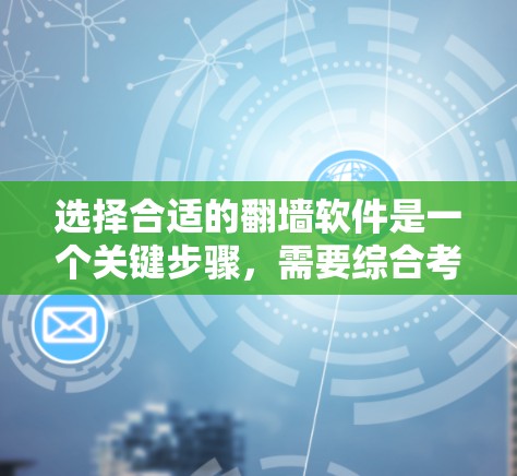 选择合适的翻墙软件是一个关键步骤，需要综合考虑多个因素。以下是一步步的指南