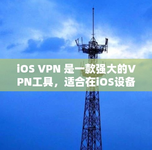 iOS VPN 是一款强大的VPN工具，适合在iOS设备上使用。以下是对iOS VPN 使用技巧的详细总结，包括设置、登录、配置、使用配置等步骤，旨在帮助用户高效使用该工具