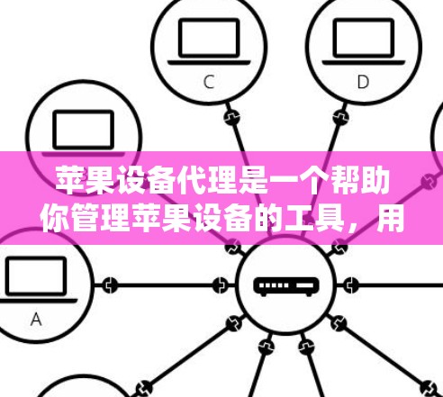苹果设备代理是一个帮助你管理苹果设备的工具，用于删除、更新或重新安装设备。以下是一些基本的步骤和注意事项，帮助你更好地使用设备代理
