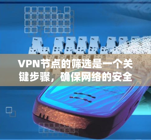 VPN节点的筛选是一个关键步骤，确保网络的安全。以下是通过系统性方法筛选VPN节点的步骤