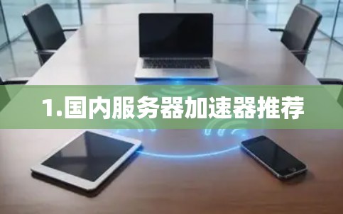 1.国内服务器加速器推荐