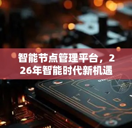 智能节点管理平台，226年智能时代新机遇