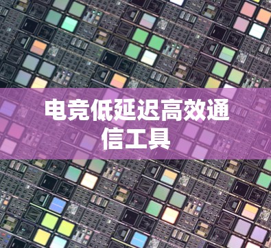 电竞低延迟高效通信工具