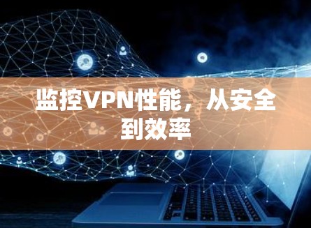 监控VPN性能，从安全到效率