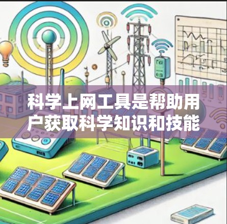 科学上网工具是帮助用户获取科学知识和技能的重要资源。评估这些工具时，应从多个角度进行分析，包括工具的类型、功能、优缺点、适用人群、适用性、网络条件、价格等方面。以下是对科学上网工具的综合评价和推荐