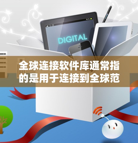 全球连接软件库通常指的是用于连接到全球范围内的网络设备或服务的软件。以下是一些可能与全球连接相关的软件