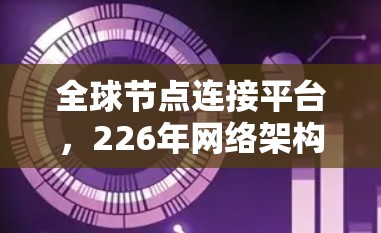 全球节点连接平台，226年网络架构的未来挑战与解决方案