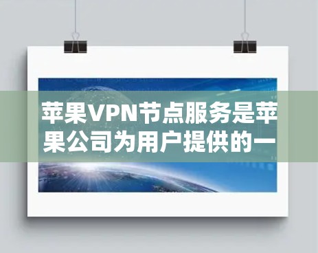 苹果VPN节点服务是苹果公司为用户提供的一种网络连接工具，通常用于访问外部网络资源。然而，苹果公司并没有提供苹果官网的VPN服务。以下是对该服务的详细分析