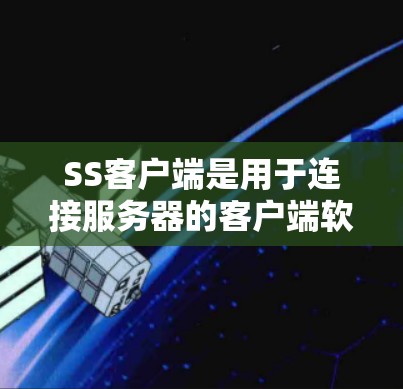 SS客户端是用于连接服务器的客户端软件，如POP3、POP3+SFTP等。以下是其使用方法的详细步骤