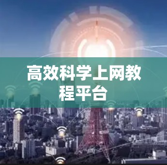 高效科学上网教程平台