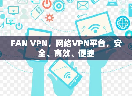 FAN VPN，网络VPN平台，安全、高效、便捷