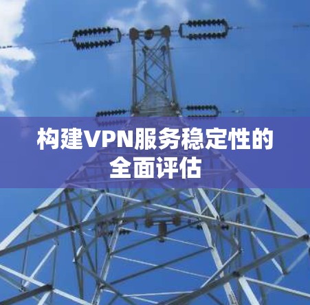 构建VPN服务稳定性的全面评估