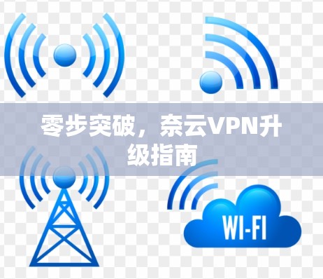 零步突破，奈云VPN升级指南