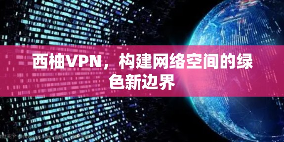 西柚VPN，构建网络空间的绿色新边界