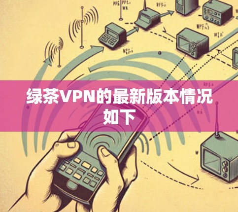 绿茶VPN的最新版本情况如下