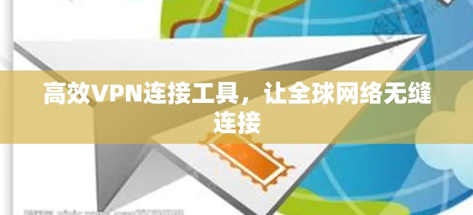 高效VPN连接工具，让全球网络无缝连接