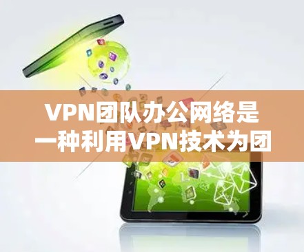 VPN团队办公网络是一种利用VPN技术为团队成员提供一个安全、私密的网络环境，通常用于团队内部的通信、文件共享或数据传输。这种方式通常不针对个人用户，而是针对团队成员，旨在保护他们的隐私和数据安全