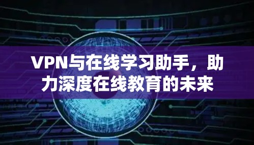 VPN与在线学习助手，助力深度在线教育的未来
