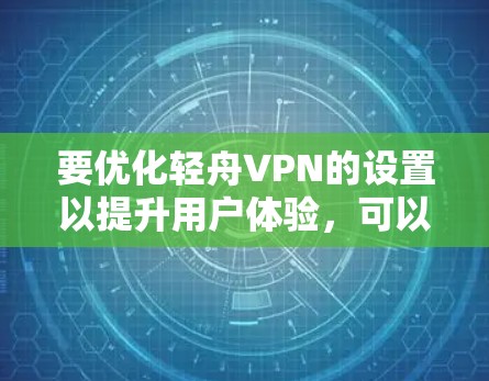 要优化轻舟VPN的设置以提升用户体验，可以按照以下步骤进行调整