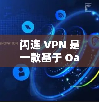 闪连 VPN 是一款基于 Oath 树立的开放、可访问的 VPN 服务，提供了一种全面的、灵活的VPN体验。以下是关于闪连 VPN 功能的详细分析