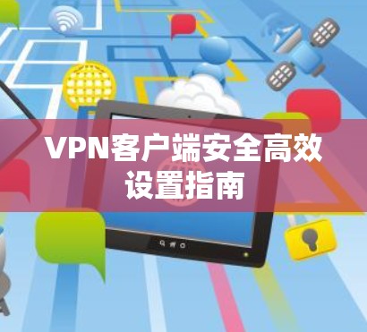 VPN客户端安全高效设置指南