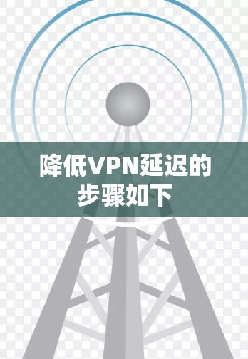 降低VPN延迟的步骤如下