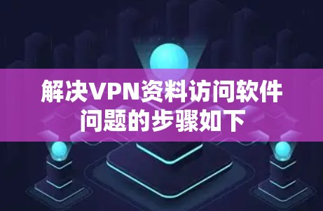 解决VPN资料访问软件问题的步骤如下