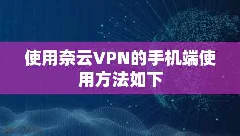 使用奈云VPN的手机端使用方法如下