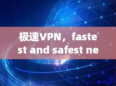 极速VPN，fastest and safest network protection